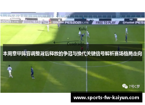 本周意甲阵容调整背后释放的争冠与换代关键信号解析赛场格局走向 本周意甲阵容调整背后释放的争冠与换代关键信号解析赛场格局走向