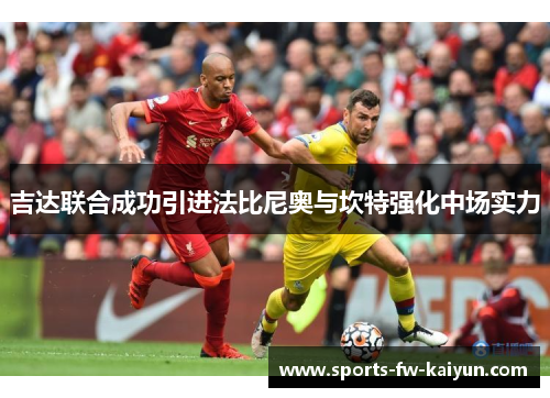 吉达联合成功引进法比尼奥与坎特强化中场实力 吉达联合成功引进法比尼奥与坎特强化中场实力