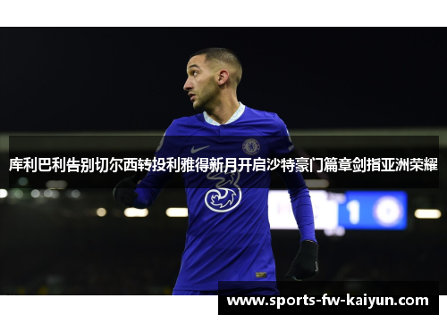 库利巴利告别切尔西转投利雅得新月开启沙特豪门篇章剑指亚洲荣耀