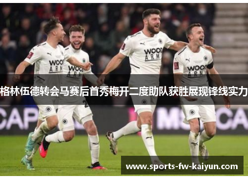 格林伍德转会马赛后首秀梅开二度助队获胜展现锋线实力