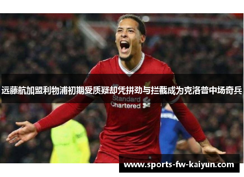 远藤航加盟利物浦初期受质疑却凭拼劲与拦截成为克洛普中场奇兵 远藤航加盟利物浦初期受质疑却凭拼劲与拦截成为克洛普中场奇兵