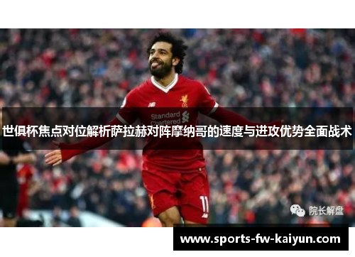 世俱杯焦点对位解析萨拉赫对阵摩纳哥的速度与进攻优势全面战术 世俱杯焦点对位解析萨拉赫对阵摩纳哥的速度与进攻优势全面战术